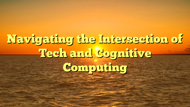 Navigating the Intersection of Tech and Cognitive Computing