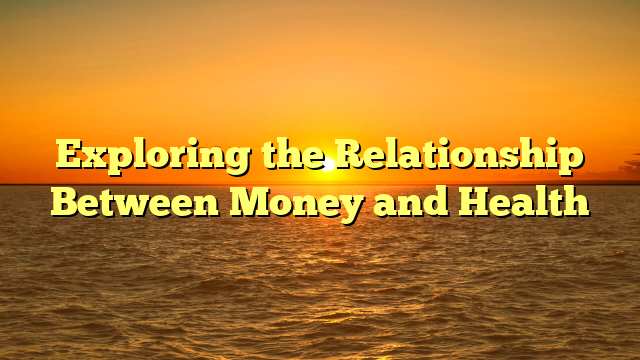 Exploring the Relationship Between Money and Health