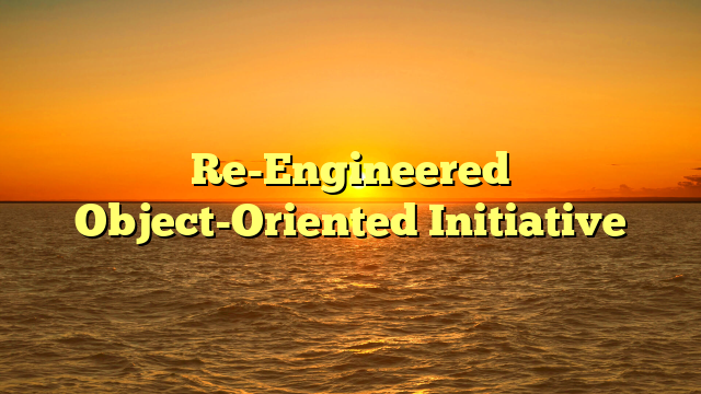 Re-Engineered Object-Oriented Initiative