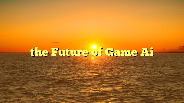 the Future of Game Ai