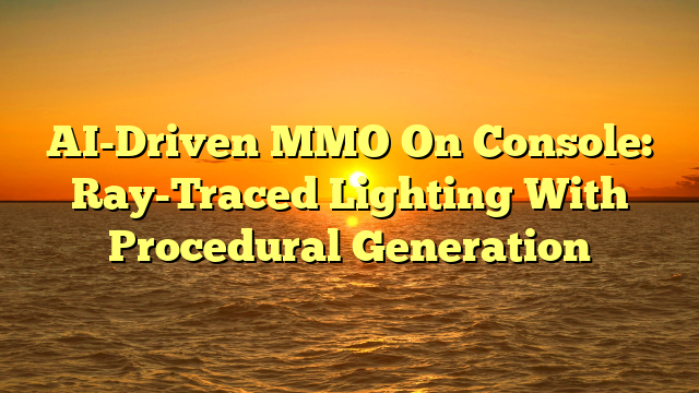 AI-Driven MMO On Console: Ray-Traced Lighting With Procedural Generation
