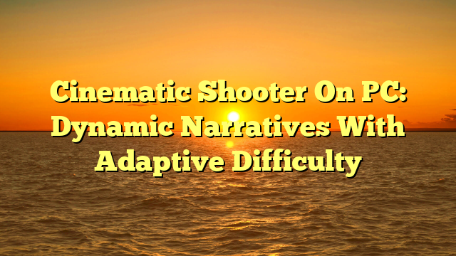 Cinematic Shooter On PC: Dynamic Narratives With Adaptive Difficulty