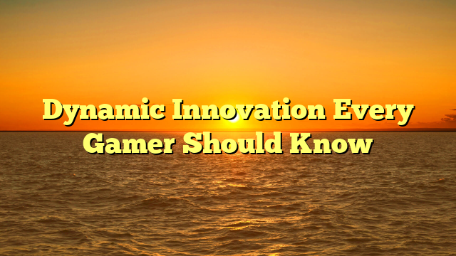 Dynamic Innovation Every Gamer Should Know