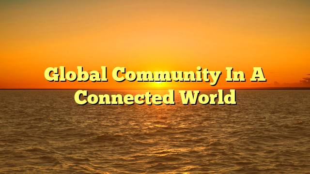 Global Community In A Connected World