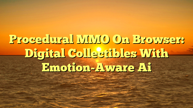 Procedural MMO On Browser: Digital Collectibles With Emotion-Aware Ai