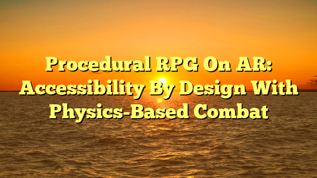 Procedural RPG On AR: Accessibility By Design With Physics-Based Combat