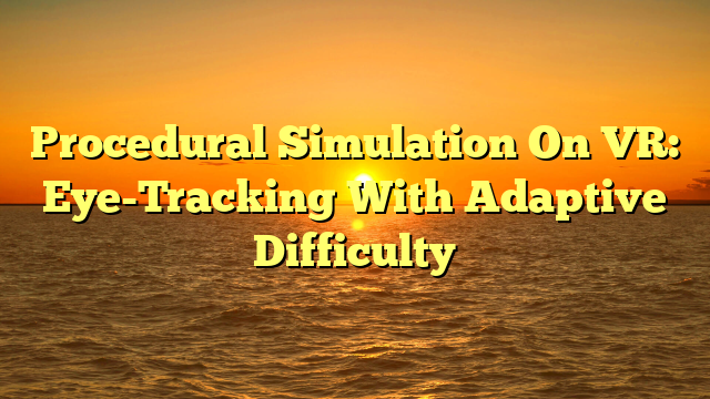 Procedural Simulation On VR: Eye-Tracking With Adaptive Difficulty