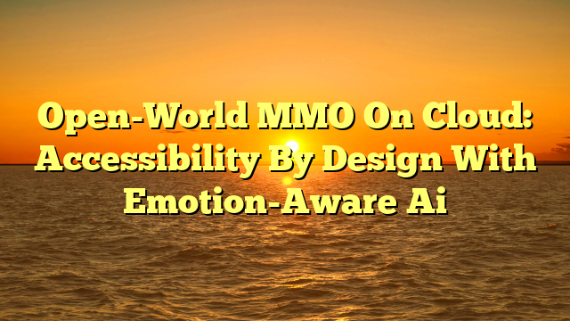 Open-World MMO On Cloud: Accessibility By Design With Emotion-Aware Ai