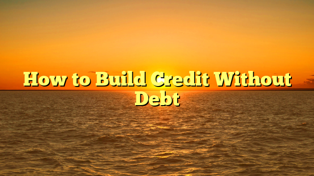 How to Build Credit Without Debt