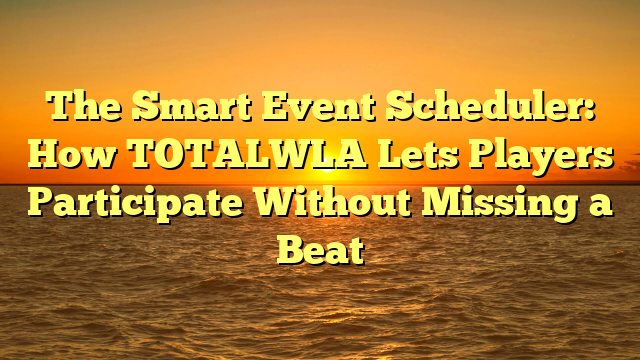 The Smart Event Scheduler: How TOTALWLA Lets Players Participate Without Missing a Beat