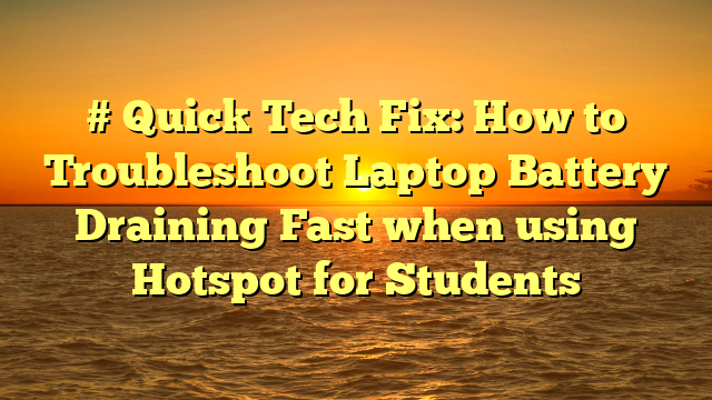 # Quick Tech Fix: How to Troubleshoot Laptop Battery Draining Fast when using Hotspot for Students