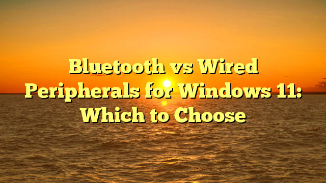 Bluetooth vs Wired Peripherals for Windows 11: Which to Choose